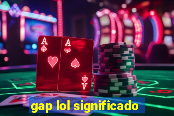 gap lol significado